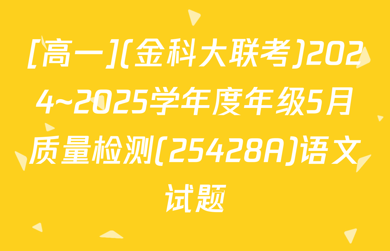 [高一](金科大联考)2024~2025学年度年级5月质量检测(25428A)语文试题