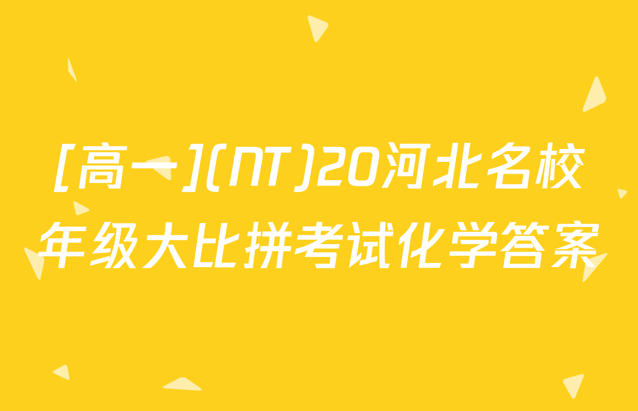 [高一](NT)20河北名校年级大比拼考试化学答案