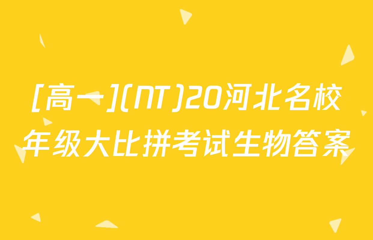 [高一](NT)20河北名校年级大比拼考试生物答案