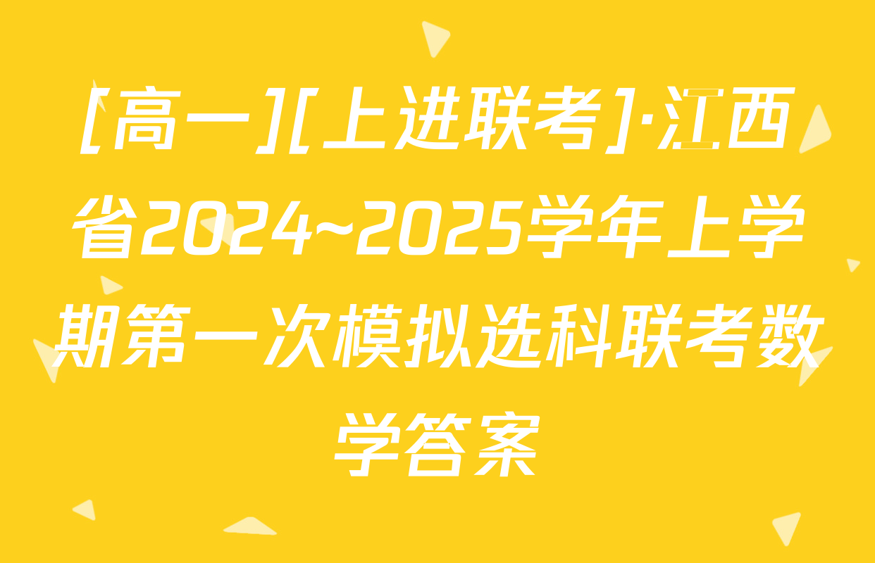 [高一][上进联考]·江西省2024~2025学年上学期第一次模拟选科联考数学答案