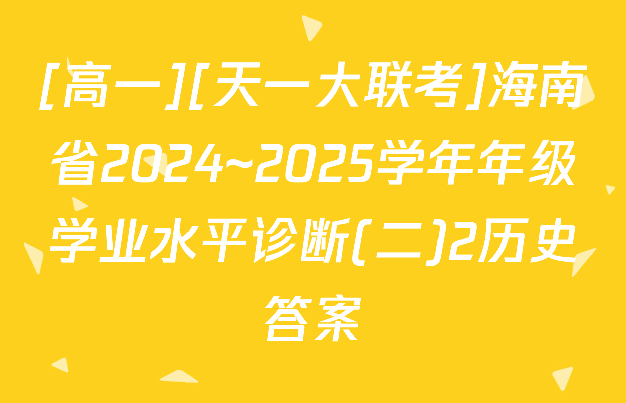[高一][天一大联考]海南省2024~2025学年年级学业水平诊断(二)2历史答案