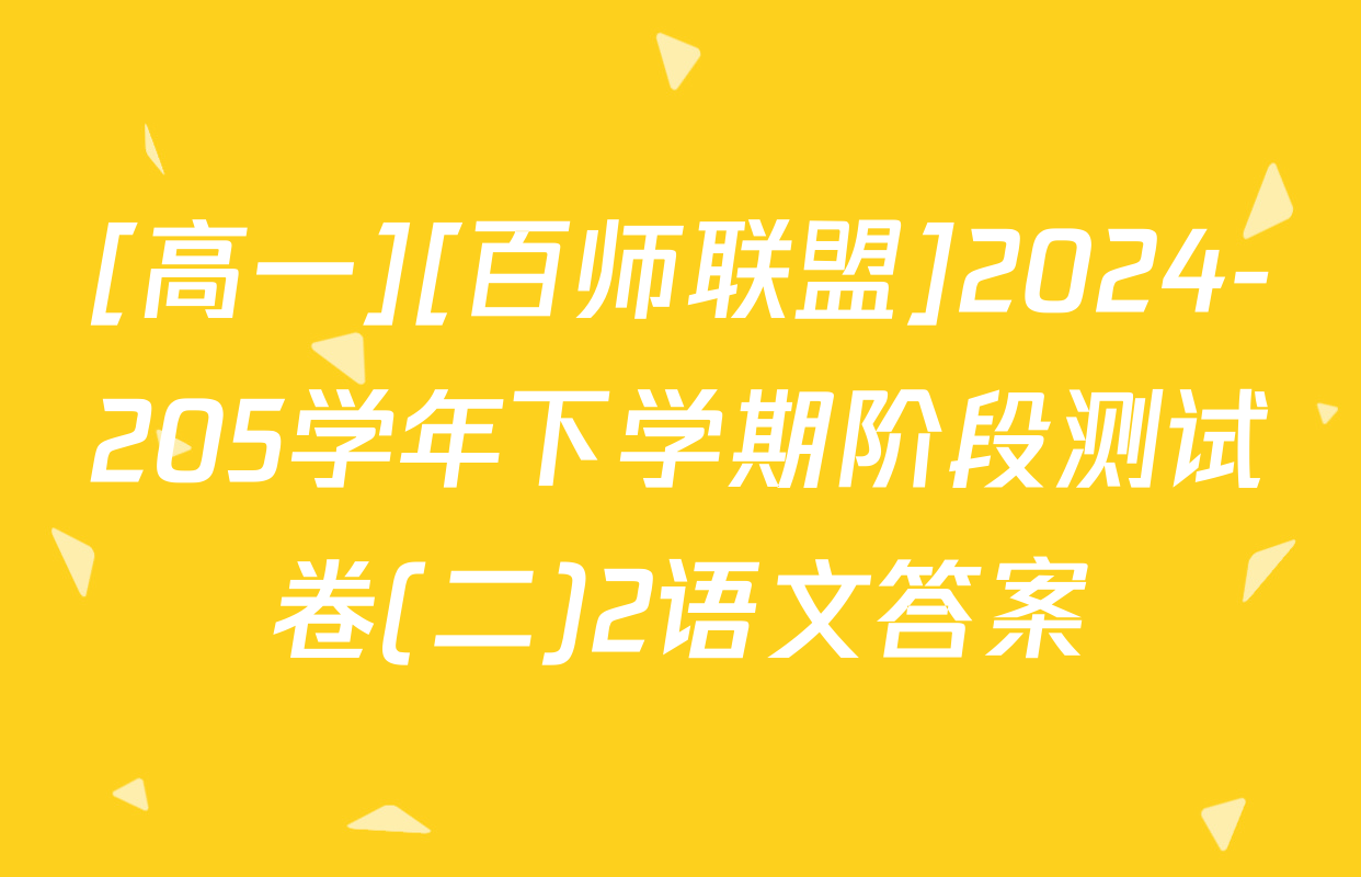 [高一][百师联盟]2024-205学年下学期阶段测试卷(二)2语文答案