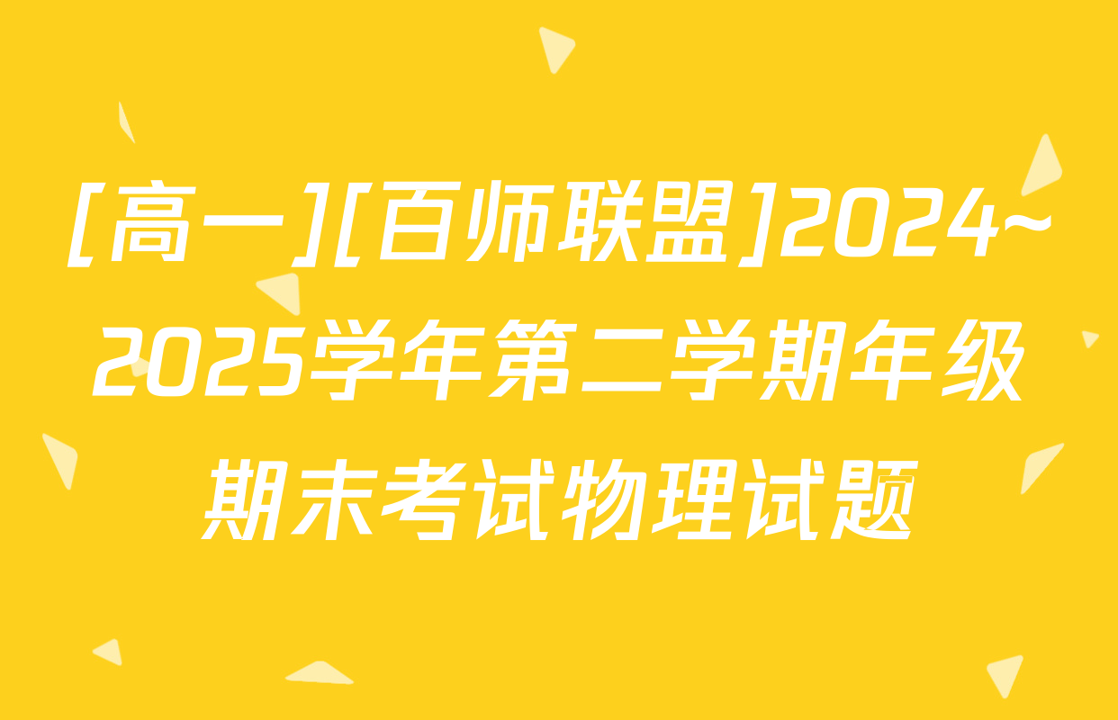 [高一][百师联盟]2024~2025学年第二学期年级期末考试物理试题
