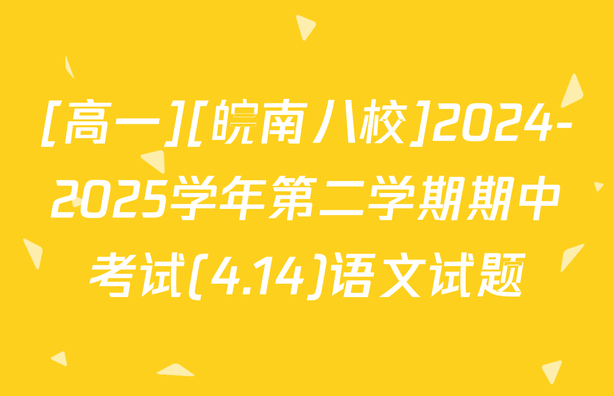 [高一][皖南八校]2024-2025学年第二学期期中考试(4.14)语文试题