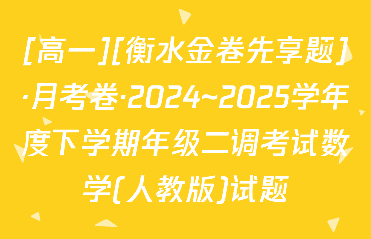 [高一][衡水金卷先享题]·月考卷·2024~2025学年度下学期年级二调考试数学(人教版)试题