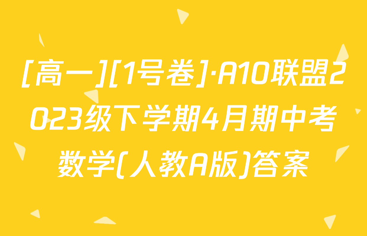 [高一][1号卷]·A10联盟2023级下学期4月期中考数学(人教A版)答案