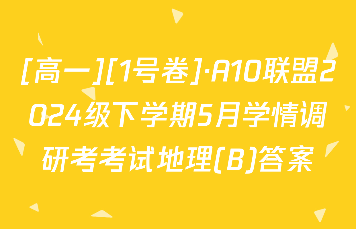 [高一][1号卷]·A10联盟2024级下学期5月学情调研考考试地理(B)答案