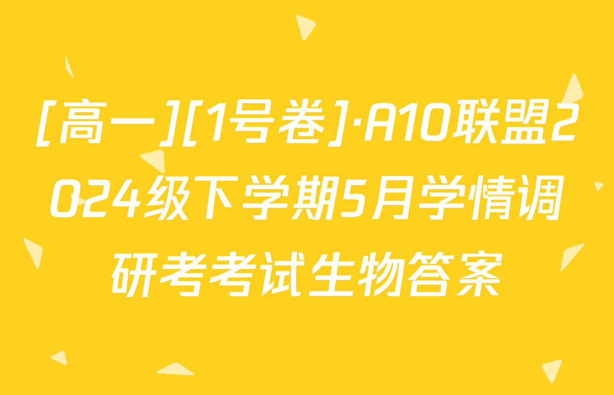 [高一][1号卷]·A10联盟2024级下学期5月学情调研考考试生物答案