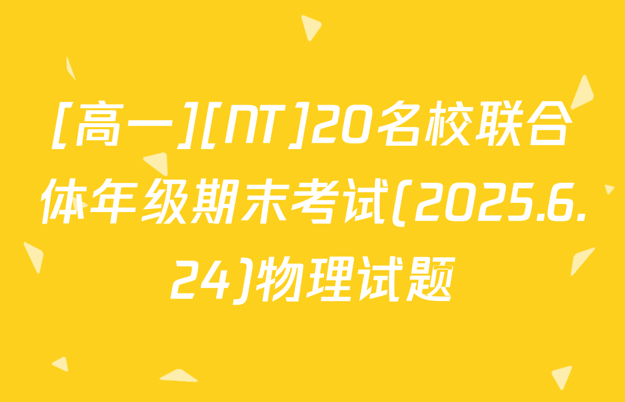 [高一][NT]20名校联合体年级期末考试(2025.6.24)物理试题