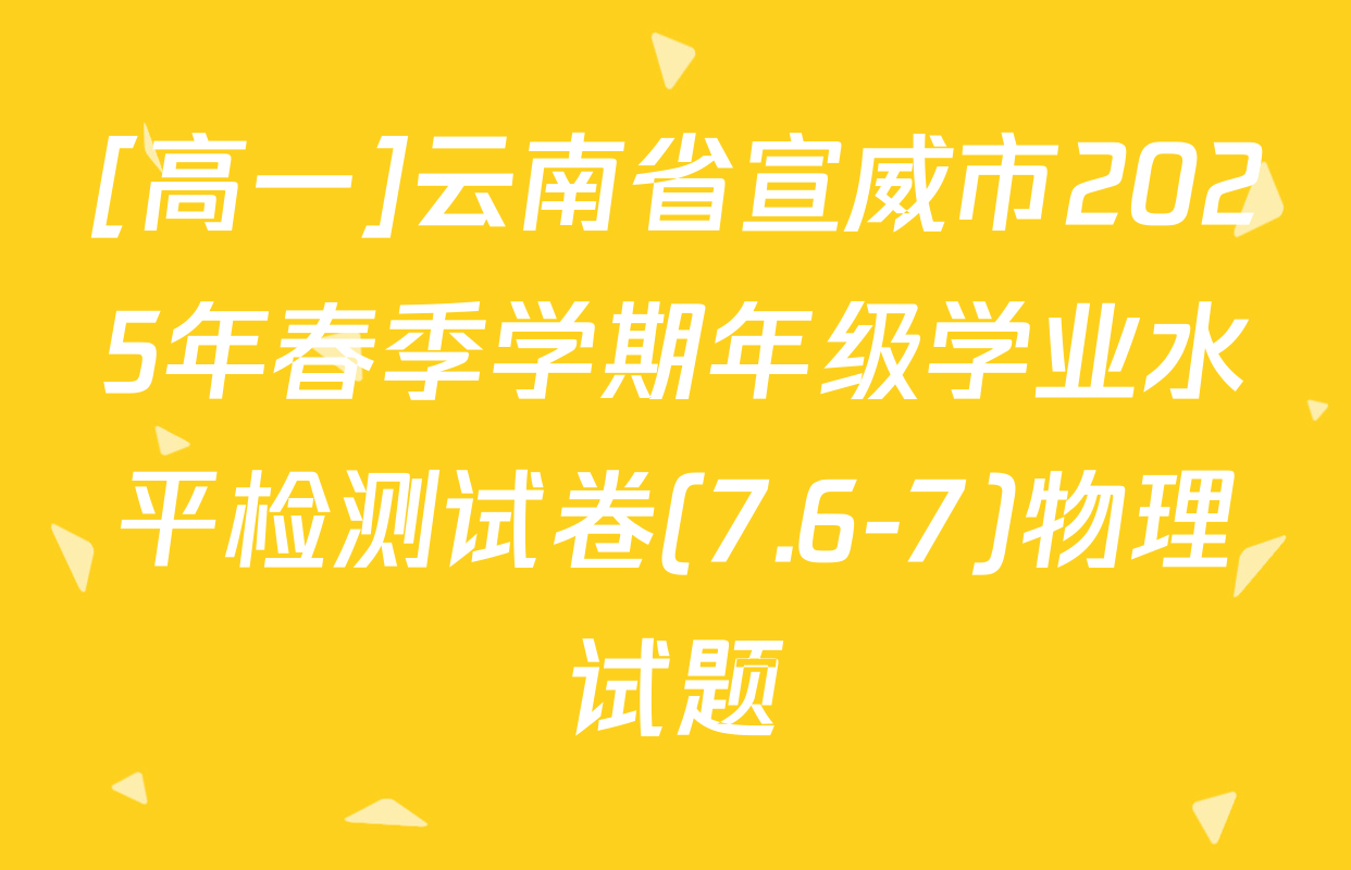 [高一]云南省宣威市2025年春季学期年级学业水平检测试卷(7.6-7)物理试题