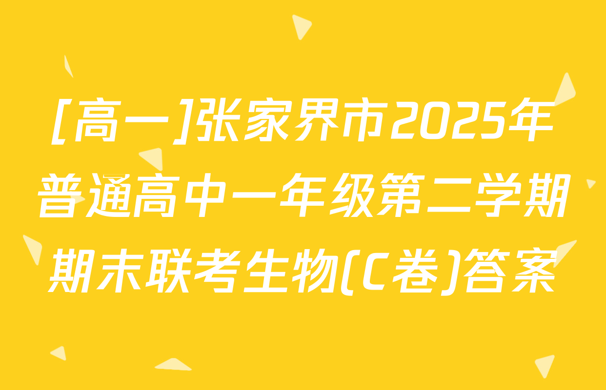 [高一]张家界市2025年普通高中一年级第二学期期末联考生物(C卷)答案
