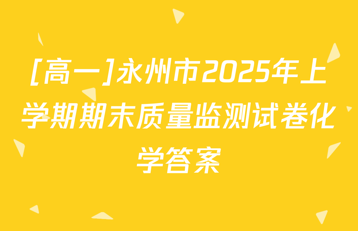 [高一]永州市2025年上学期期末质量监测试卷化学答案