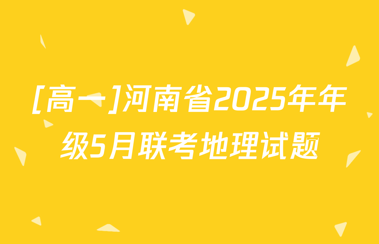 [高一]河南省2025年年级5月联考地理试题