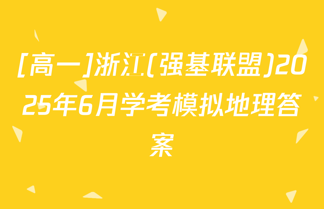 [高一]浙江(强基联盟)2025年6月学考模拟地理答案