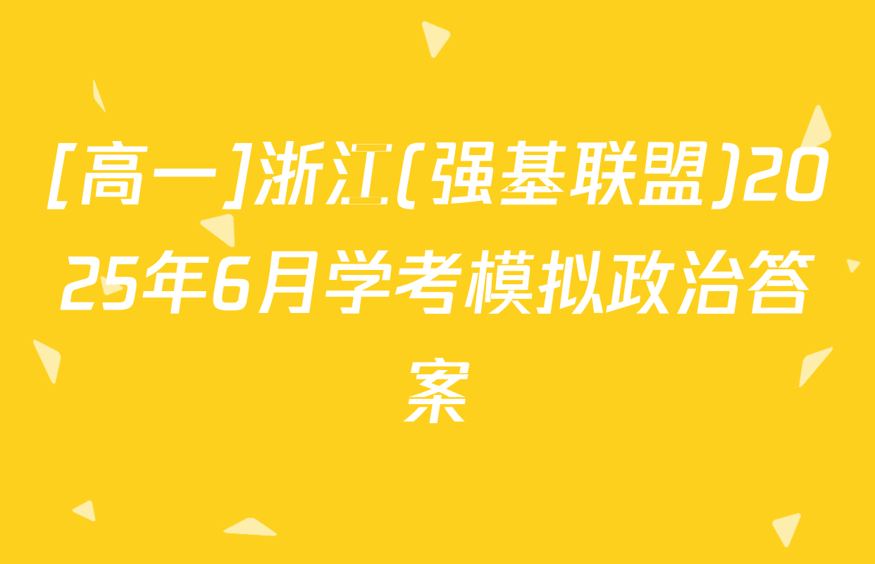 [高一]浙江(强基联盟)2025年6月学考模拟政治答案