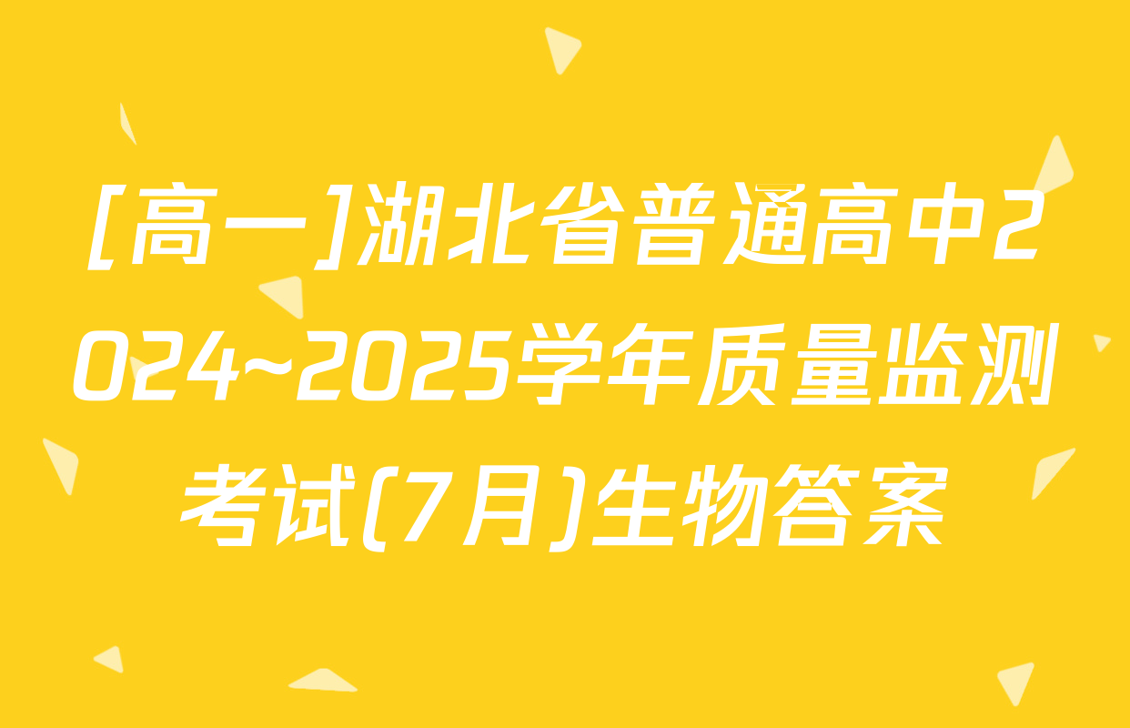 [高一]湖北省普通高中2024~2025学年质量监测考试(7月)生物答案