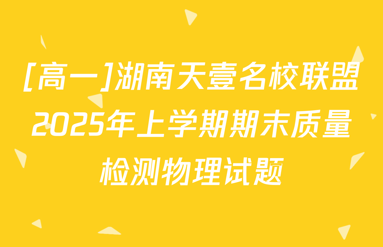 [高一]湖南天壹名校联盟2025年上学期期末质量检测物理试题
