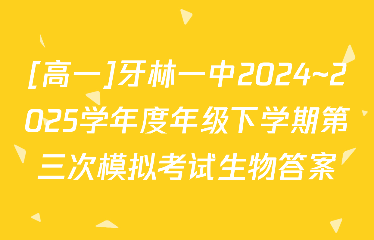 [高一]牙林一中2024~2025学年度年级下学期第三次模拟考试生物答案