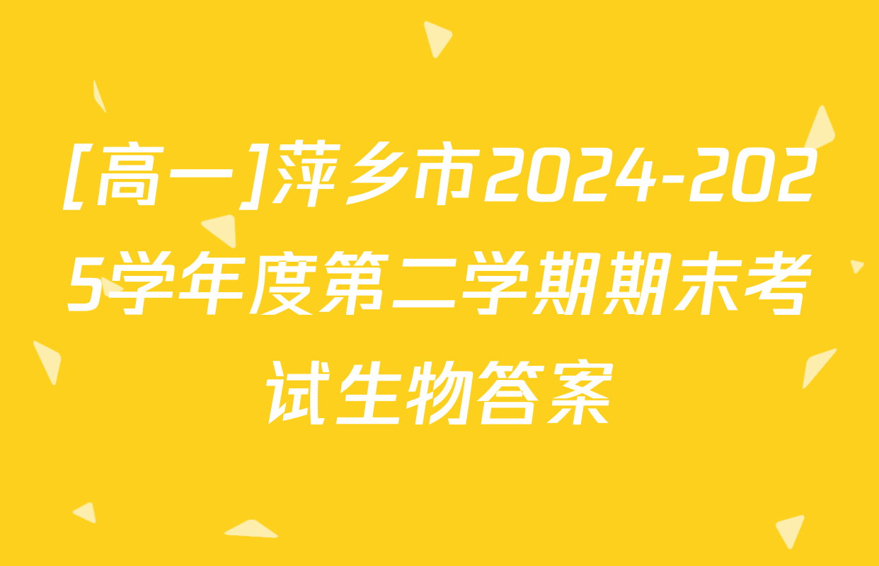 [高一]萍乡市2024-2025学年度第二学期期末考试生物答案