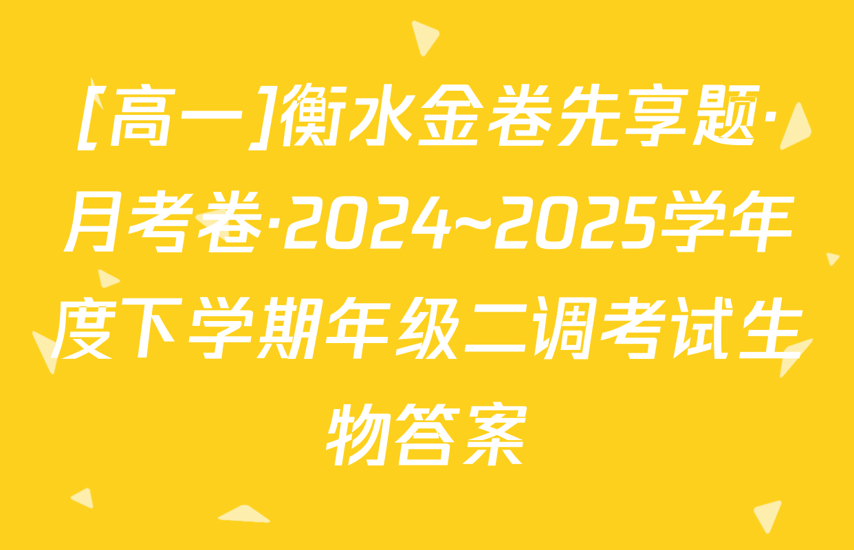 [高一]衡水金卷先享题·月考卷·2024~2025学年度下学期年级二调考试生物答案