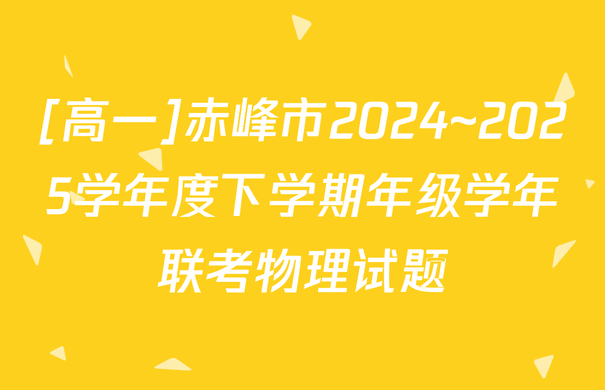 [高一]赤峰市2024~2025学年度下学期年级学年联考物理试题
