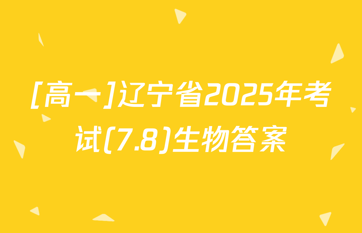[高一]辽宁省2025年考试(7.8)生物答案