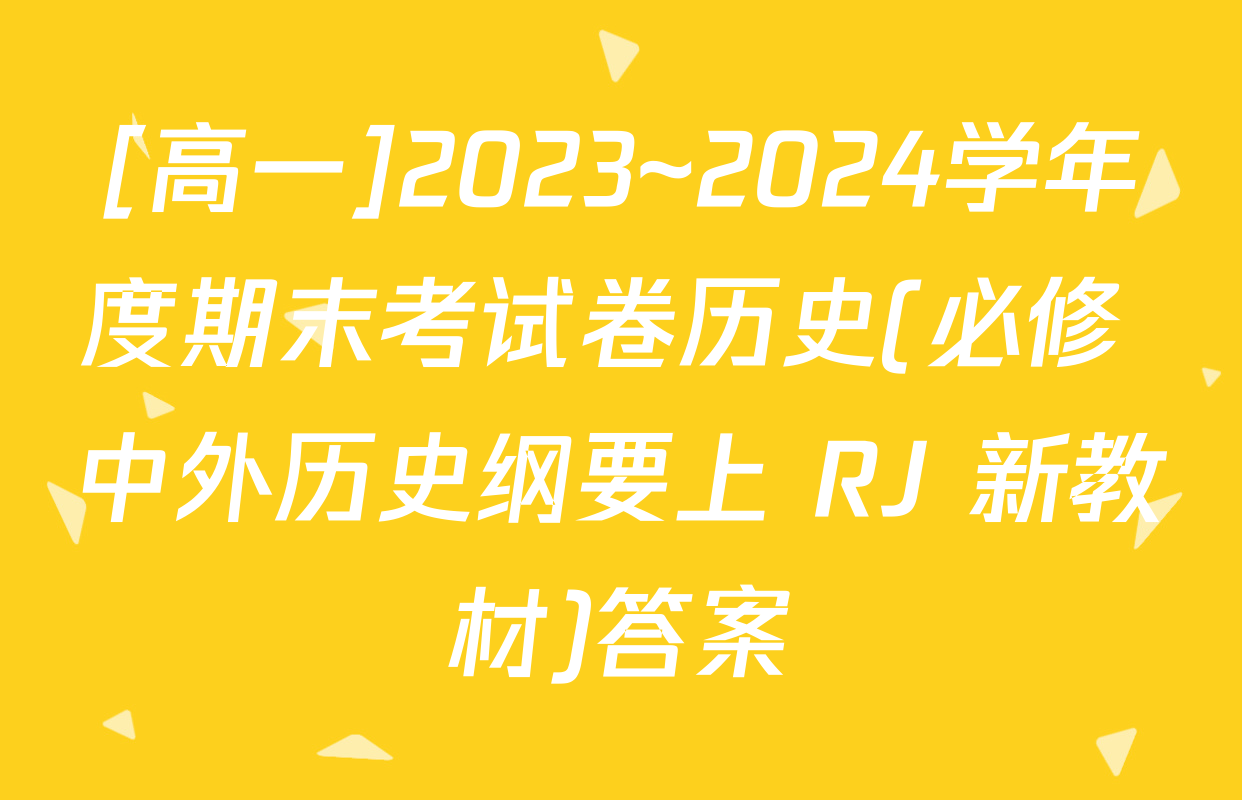 [高一]2023~2024学年度期末考试卷历史(必修 中外历史纲要上 RJ 新教材)答案