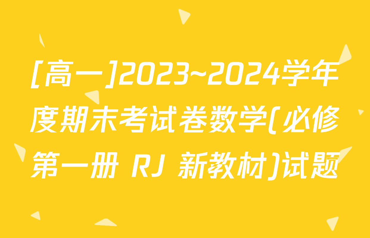 [高一]2023~2024学年度期末考试卷数学(必修第一册 RJ 新教材)试题