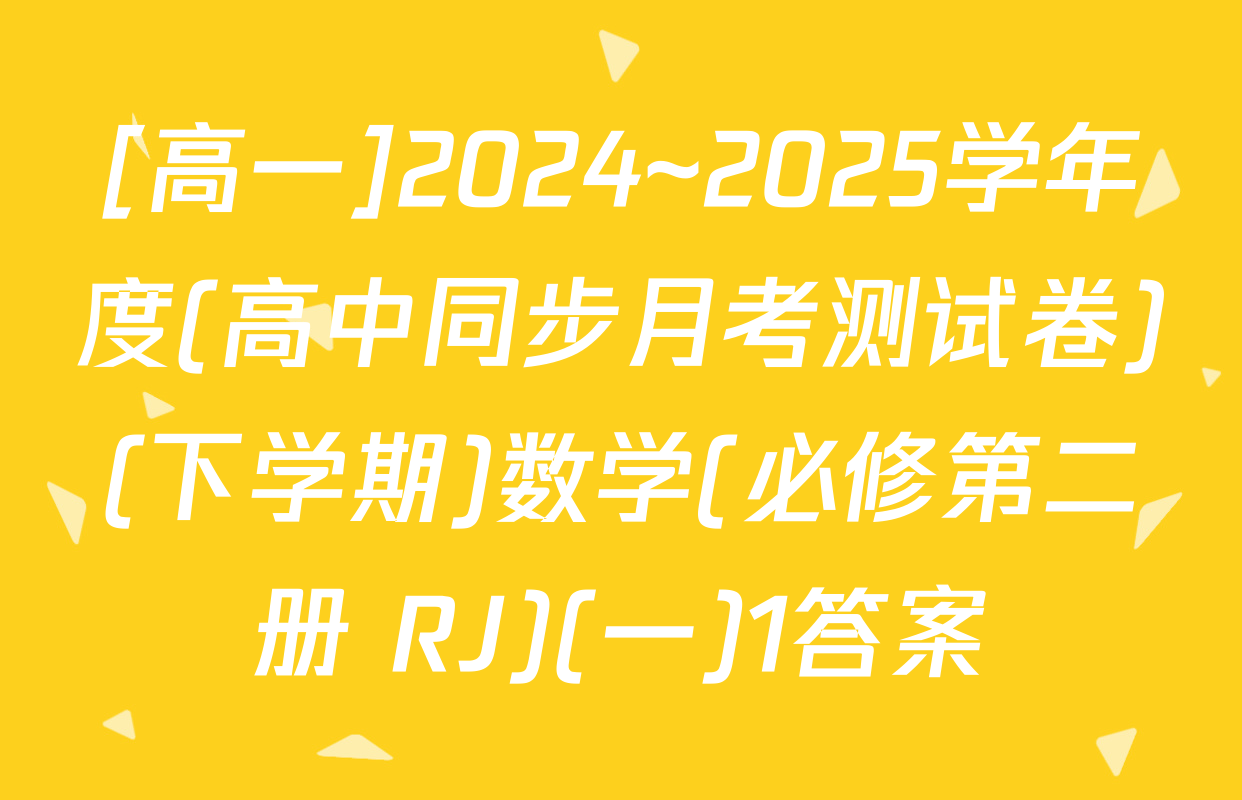 [高一]2024~2025学年度(高中同步月考测试卷)(下学期)数学(必修第二册 RJ)(一)1答案