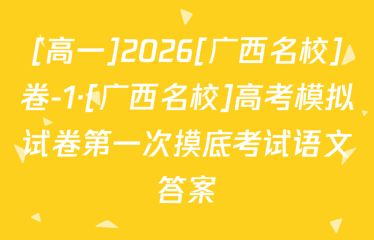 [高一]2026[广西名校]卷-1·[广西名校]高考模拟试卷第一次摸底考试语文答案