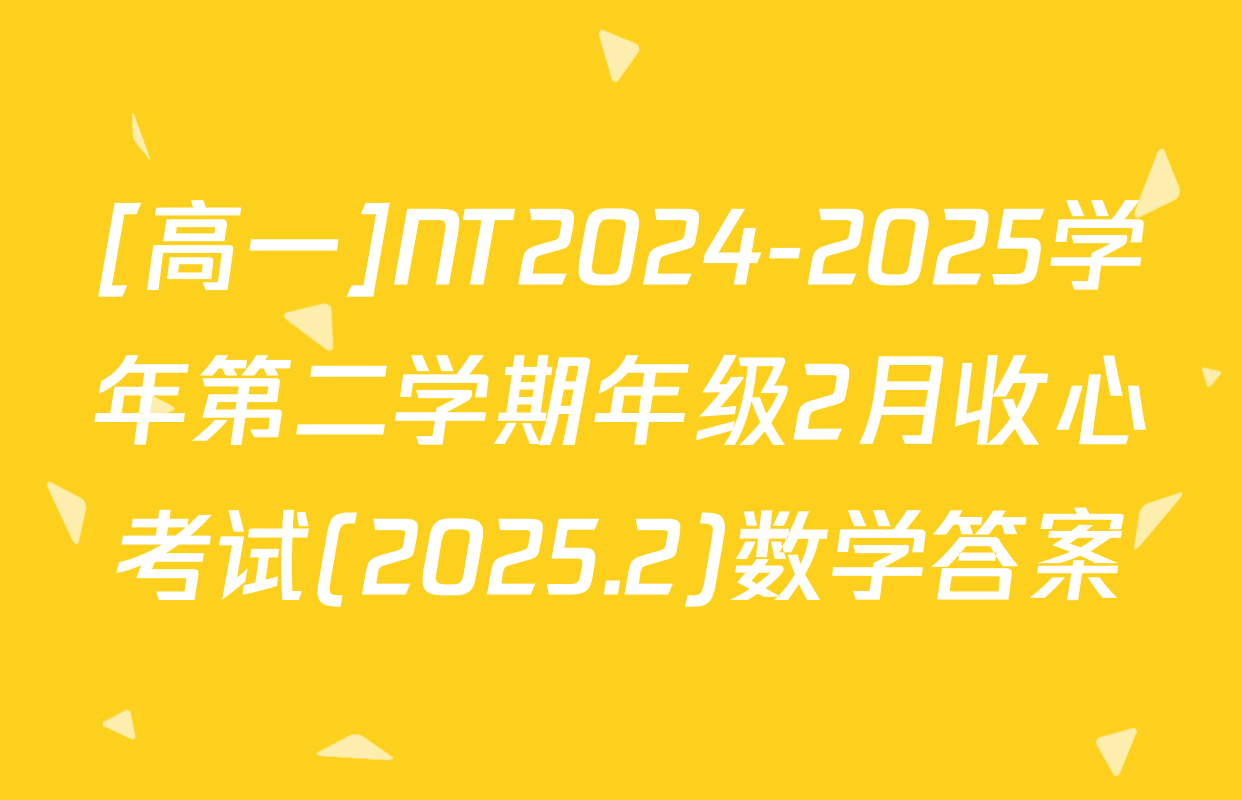 [高一]NT2024-2025学年第二学期年级2月收心考试(2025.2)数学答案
