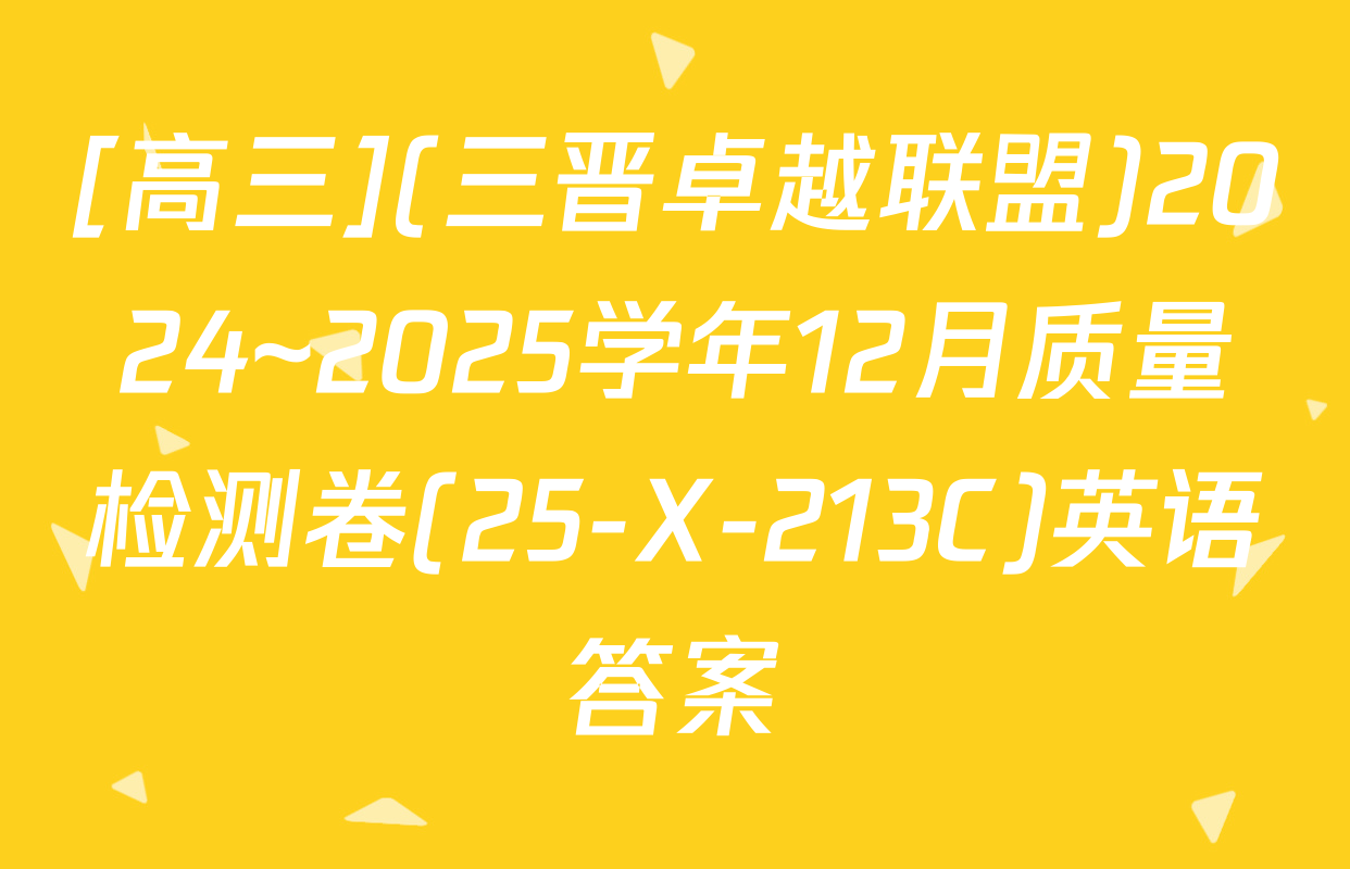 [高三](三晋卓越联盟)2024~2025学年12月质量检测卷(25-X-213C)英语答案