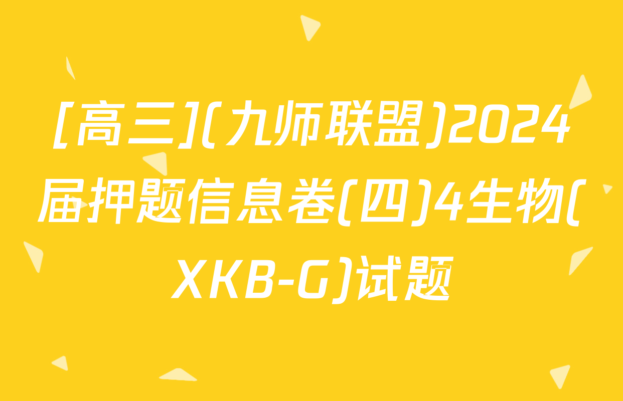 [高三](九师联盟)2024届押题信息卷(四)4生物(XKB-G)试题