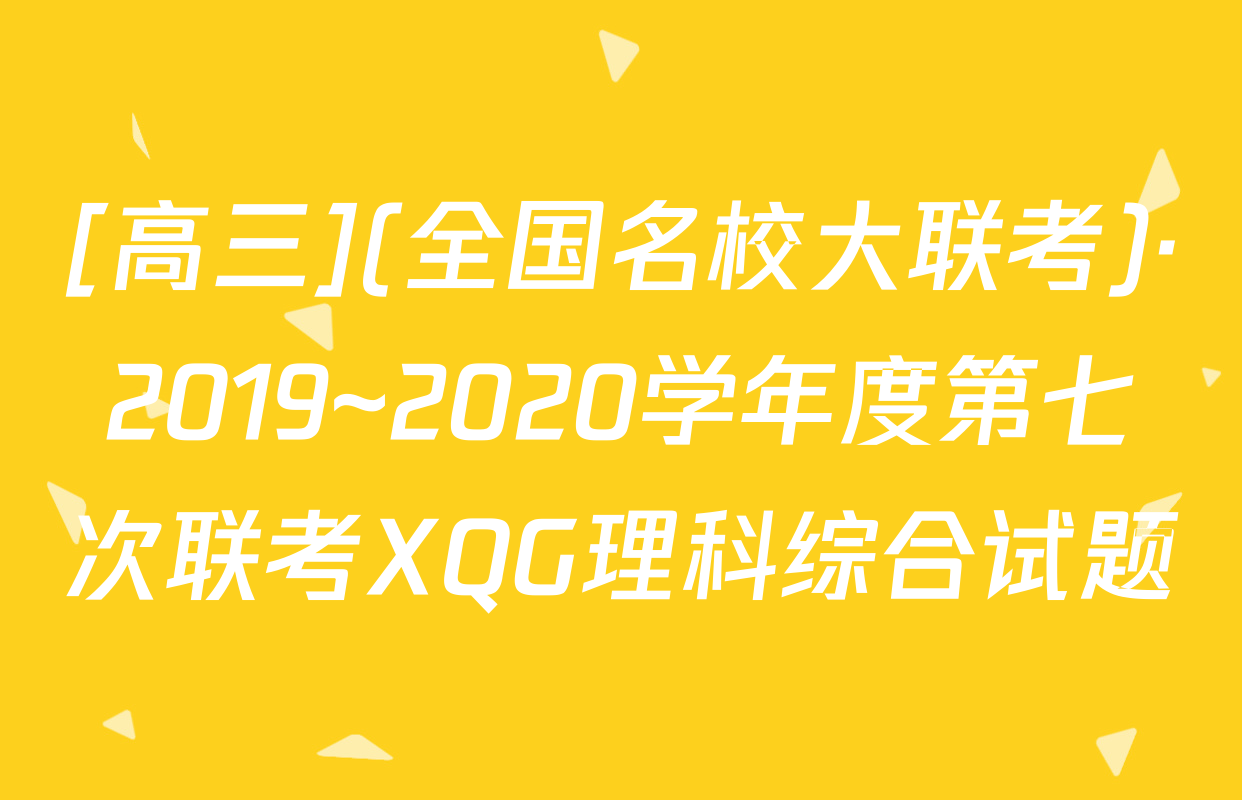 [高三](全国名校大联考)·2019~2020学年度第七次联考XQG理科综合试题