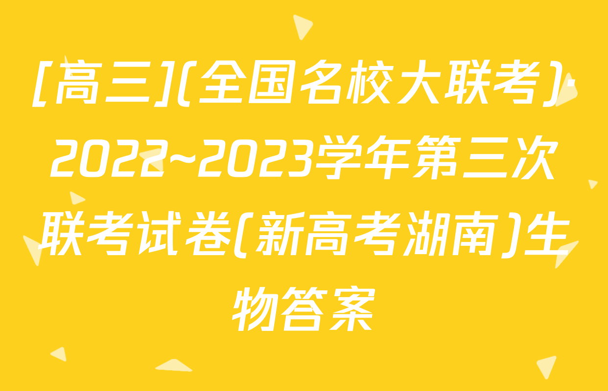 [高三](全国名校大联考)·2022~2023学年第三次联考试卷(新高考湖南)生物答案