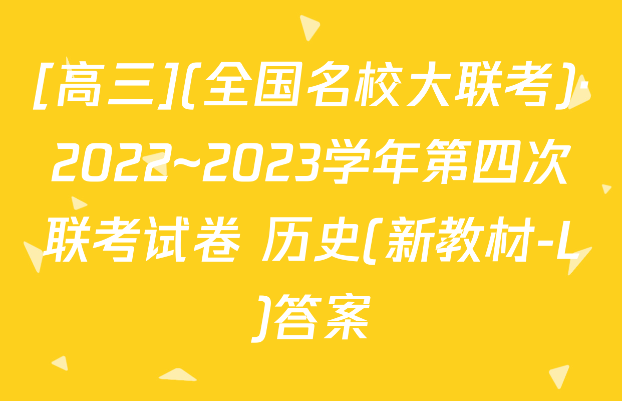 [高三](全国名校大联考)·2022~2023学年第四次联考试卷 历史(新教材-L)答案