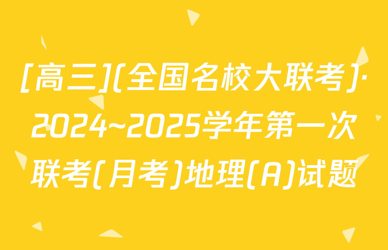 [高三](全国名校大联考)·2024~2025学年第一次联考(月考)地理(A)试题