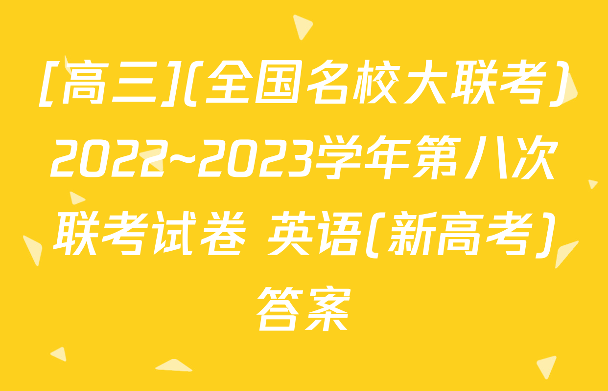 [高三](全国名校大联考)2022~2023学年第八次联考试卷 英语(新高考)答案