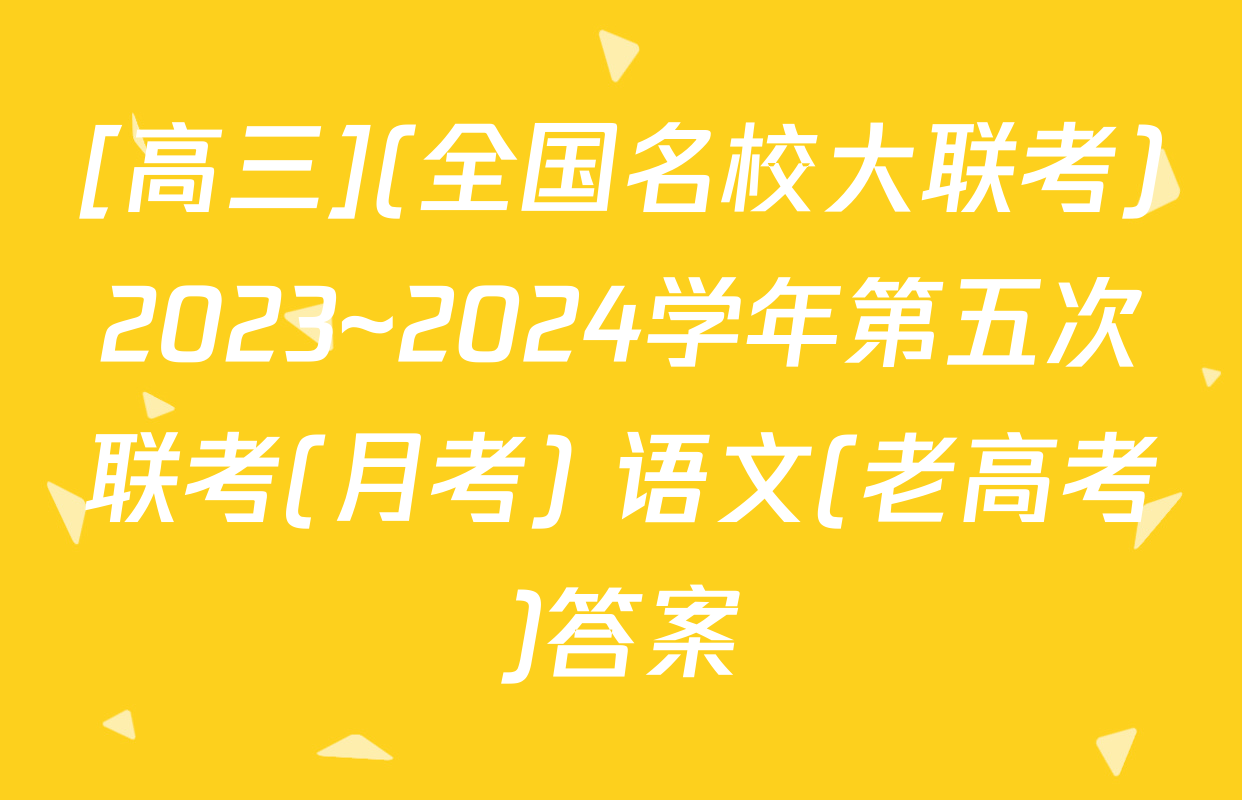 [高三](全国名校大联考)2023~2024学年第五次联考(月考) 语文(老高考)答案