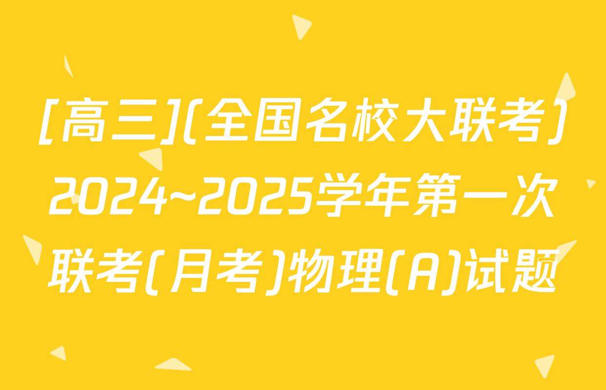 [高三](全国名校大联考)2024~2025学年第一次联考(月考)物理(A)试题