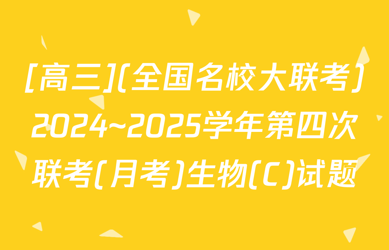 [高三](全国名校大联考)2024~2025学年第四次联考(月考)生物(C)试题