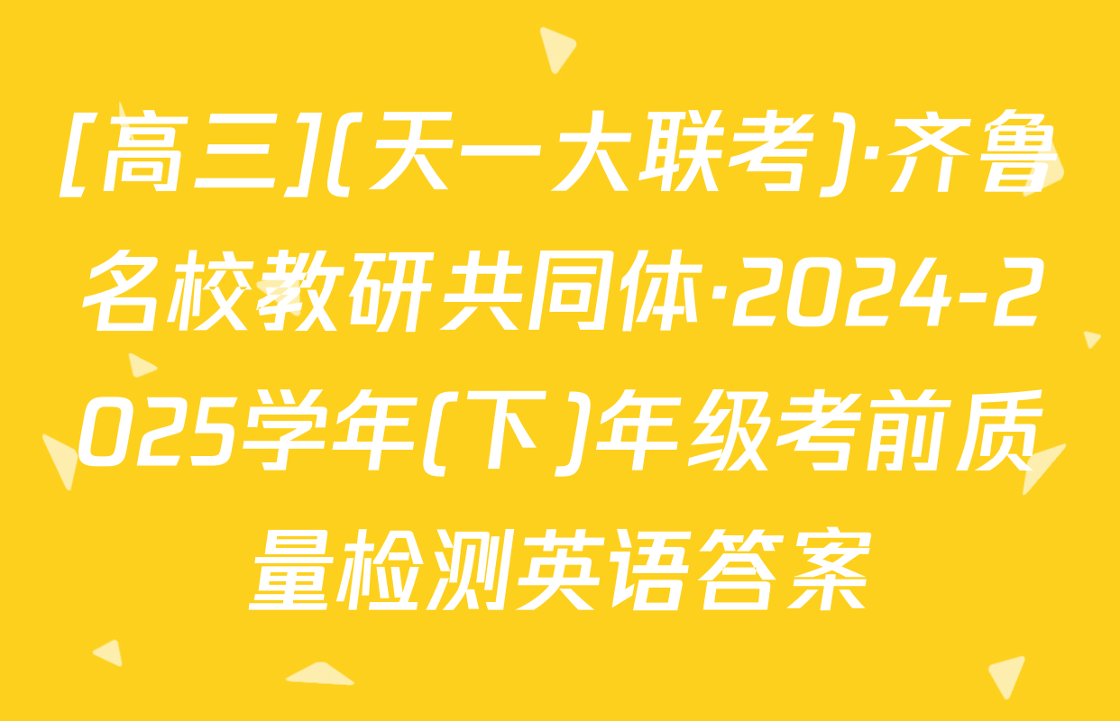 [高三](天一大联考)·齐鲁名校教研共同体·2024-2025学年(下)年级考前质量检测英语答案