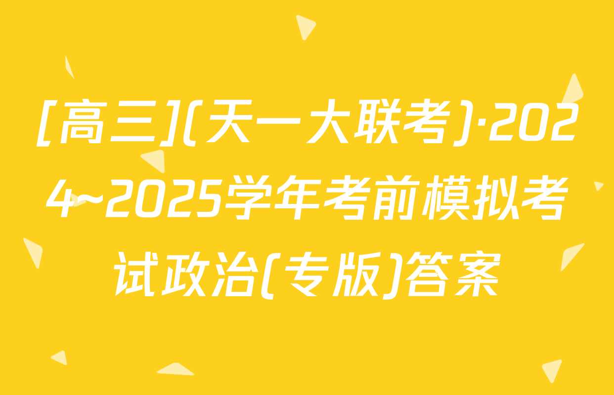 [高三](天一大联考)·2024~2025学年考前模拟考试政治(专版)答案