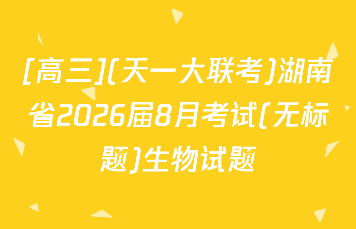[高三](天一大联考)湖南省2026届8月考试(无标题)生物试题
