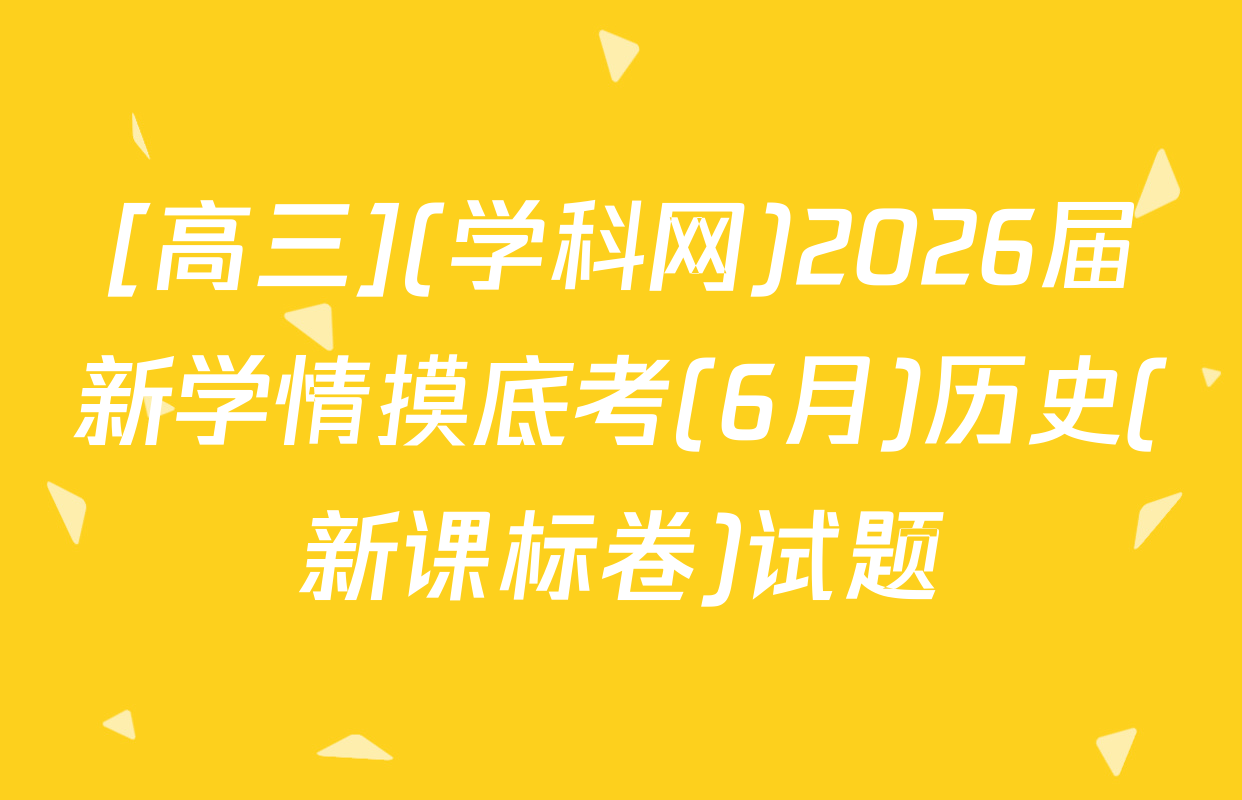[高三](学科网)2026届新学情摸底考(6月)历史(新课标卷)试题