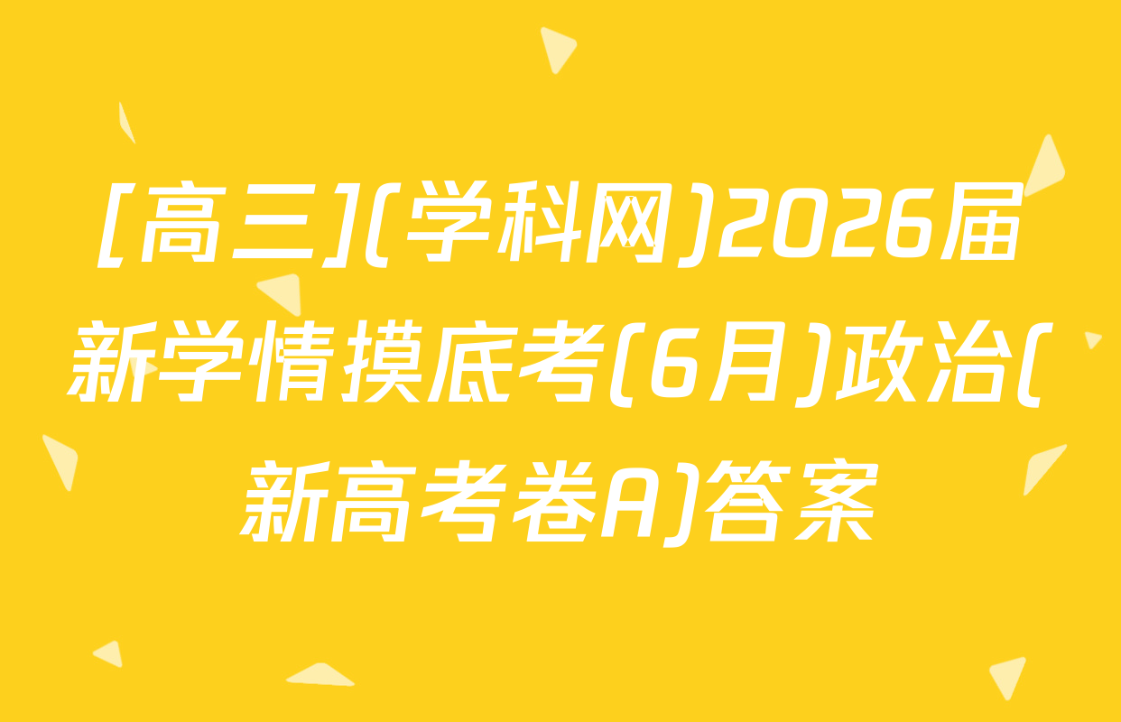 [高三](学科网)2026届新学情摸底考(6月)政治(新高考卷A)答案