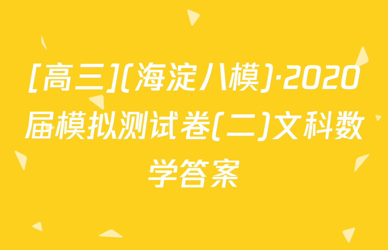 [高三](海淀八模)·2020届模拟测试卷(二)文科数学答案