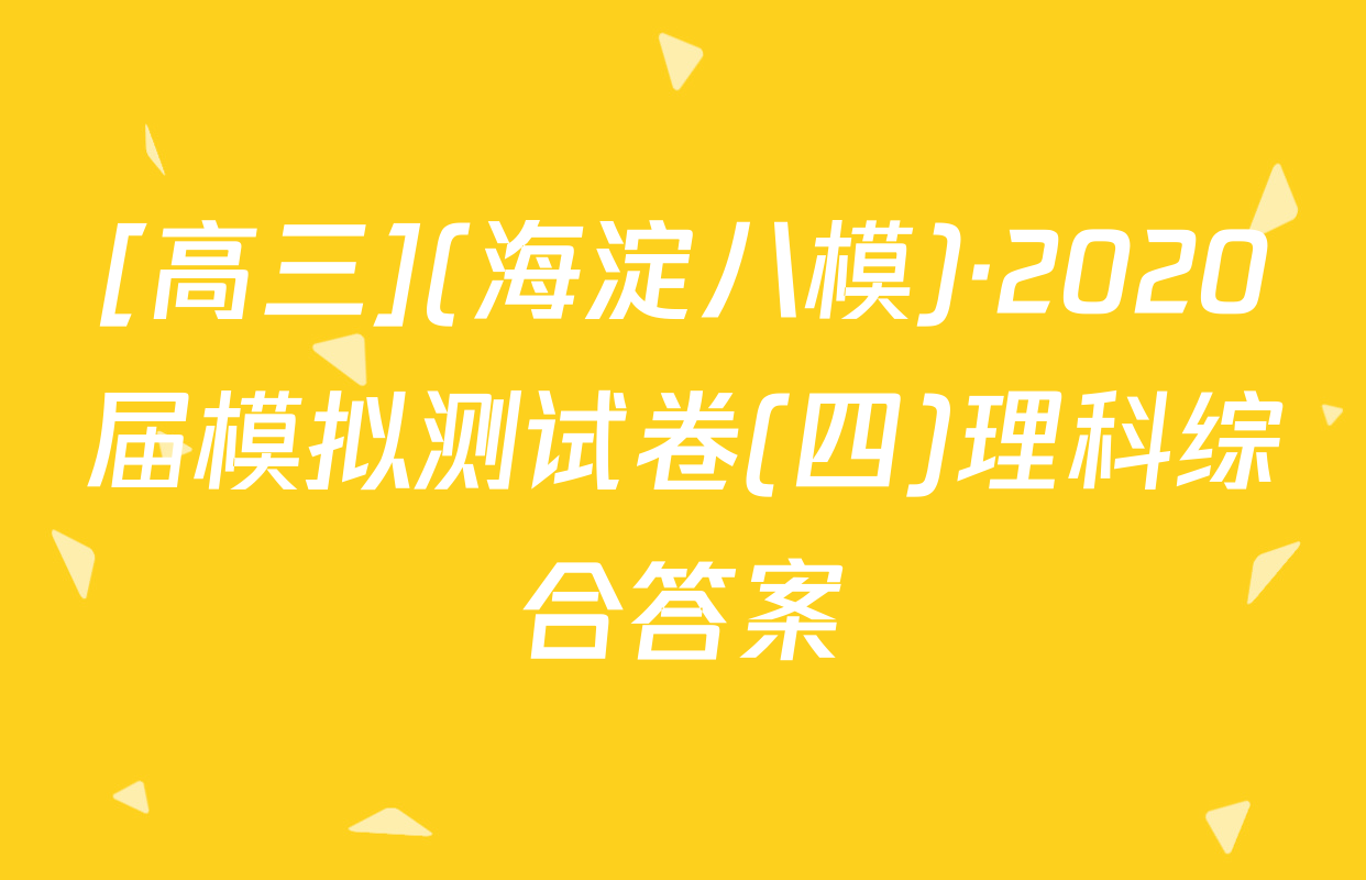 [高三](海淀八模)·2020届模拟测试卷(四)理科综合答案