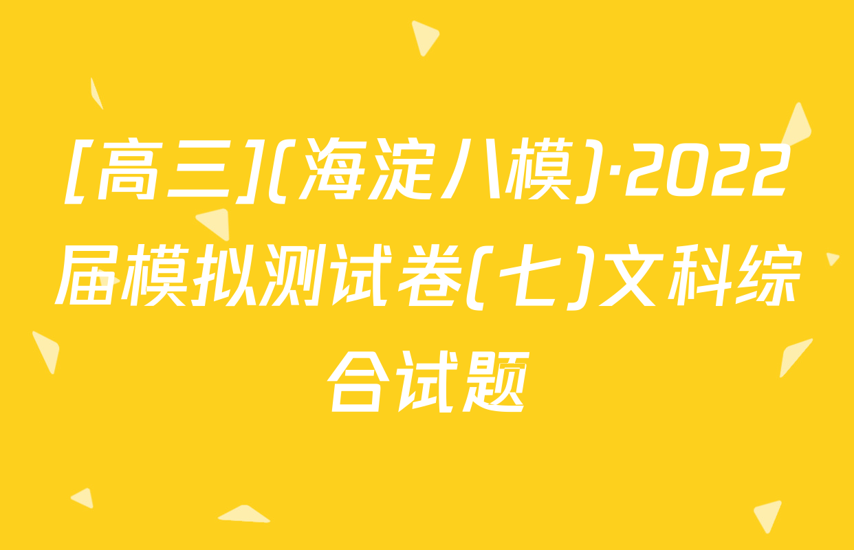 [高三](海淀八模)·2022届模拟测试卷(七)文科综合试题