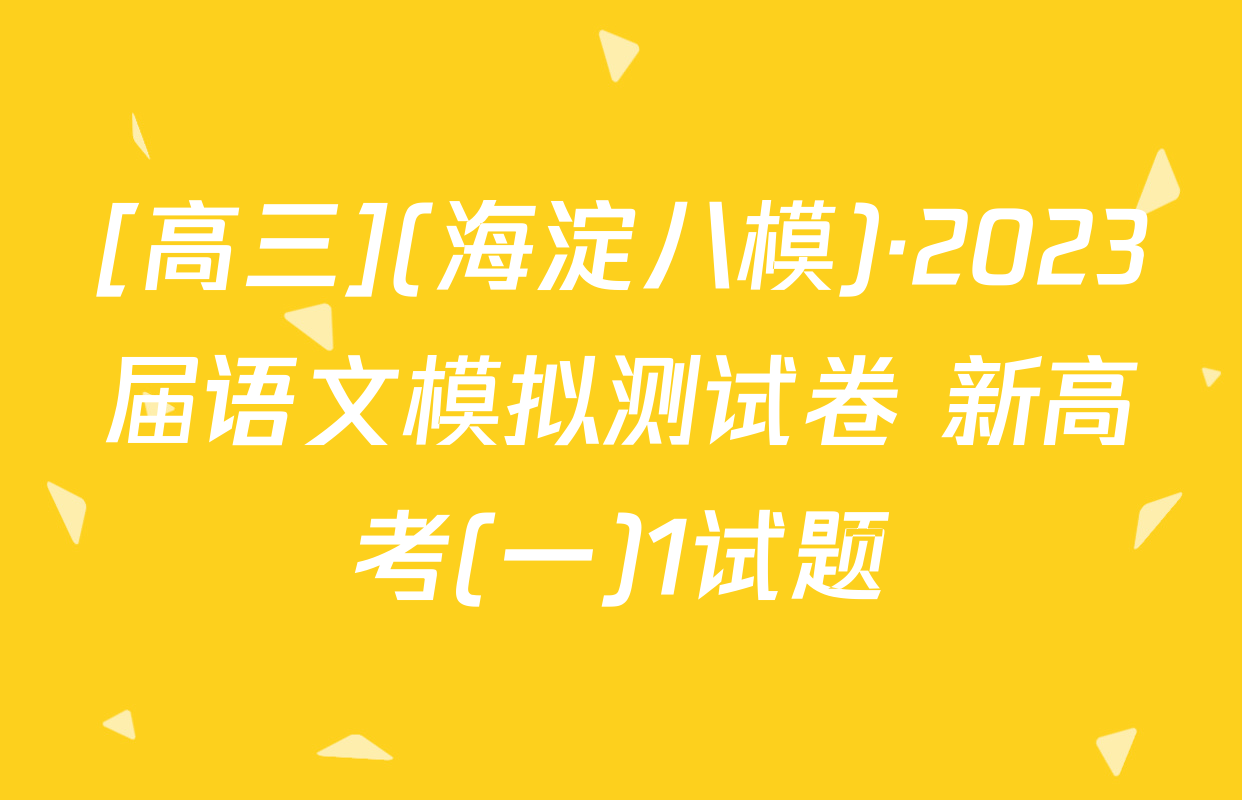 [高三](海淀八模)·2023届语文模拟测试卷 新高考(一)1试题